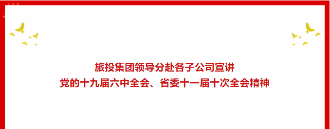 学习贯彻 | ​​尊龙凯时集团领导分赴各子公司宣讲党的十九届六中全会、省委十一届十次全会精神